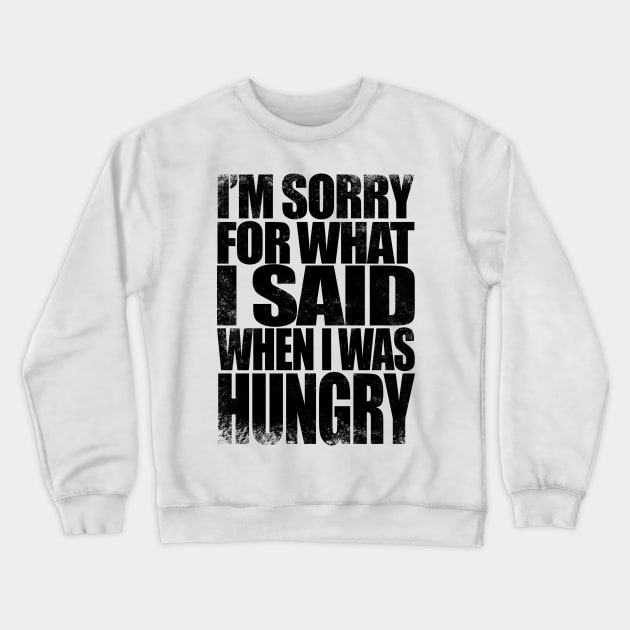 I'm sorry for what I said when I was hungry - BLACK Crewneck Sweatshirt by stateements